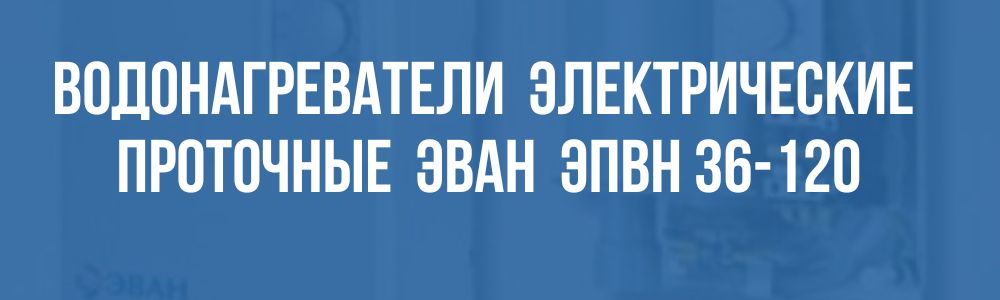 водонагреватели электрические проточные ЭВАН ЭПВН 36-120 в Троицке